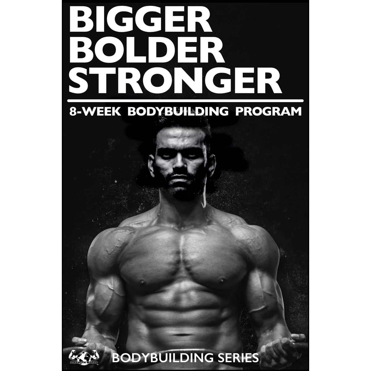Bigger Bolder Stronger 8-Week Bodybuilding Program | Strength World –  STRENGTH WORLD