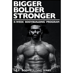 BIGGER BOLDER STRONGER 8-Week Bodybuilding Program - Strength World